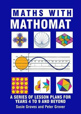 Maths With Mathomat: A series of lesson plans for years 4 to 9 and beyond by Peter Grover, Susie Groves