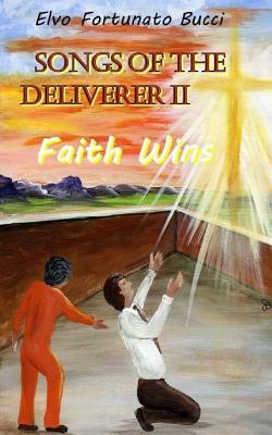 Songs of the Deliverer II: Faith Wins by Elvo Fortunato Bucci