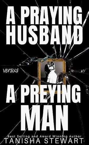 A Praying Husband Versus A Preying Man by Tanisha Stewart