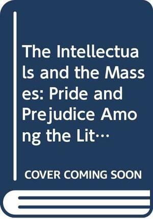 The Intellectuals And The Masses: Pride And Prejudice Among The Literary Intelligentsia, 1880-1939 by John Carey