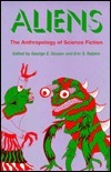 Aliens: An Anthropology of Science Fiction by George E. Slusser