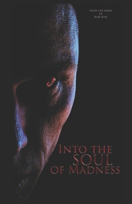 Into the Soul of Madness by Rob Seyk