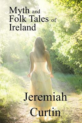 Myths and Folk Tales of Ireland by Jeremiah Curtin