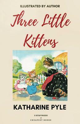 Three Little Kittens: [Illustrated Edition] by Katharine Pyle