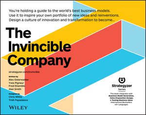 The Invincible Company: How to Constantly Reinvent Your Organization with Inspiration from the World's Best Business Models by Alan Smith, Yves Pigneur, Alexander Osterwalder
