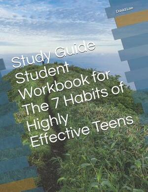 Study Guide Student Workbook for the 7 Habits of Highly Effective Teens by David Lee