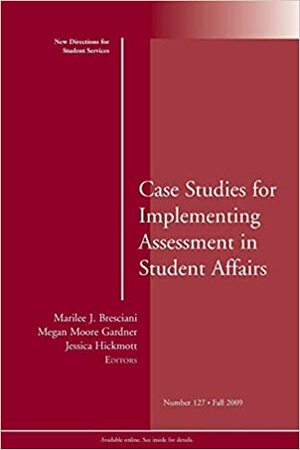 Case Studies for Implementing Assessment in Student Affairs: New Directions for Student Services, Number 127 by Megan Moore Gardner, Marilee J. Bresciani, Jessica Hickmott