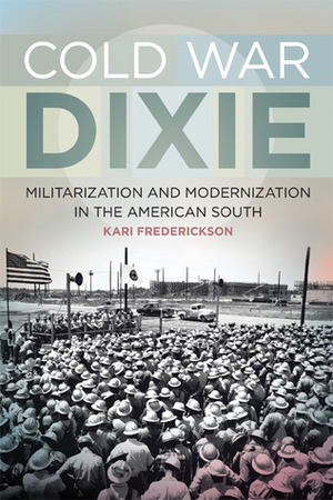 Cold War Dixie by Kari Frederickson