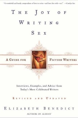 The Joy of Writing Sex: A Guide for Fiction Writers by Elizabeth Benedict