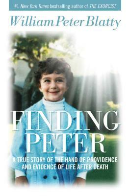 Finding Peter: A True Story of the Hand of Providence and Evidence of Life After Death by William Peter Blatty