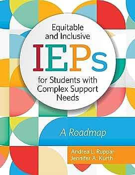 Equitable and Inclusive IEPs for Students with Complex Support Needs: A Roadmap by Andrea L. Ruppar, Jennifer Kurth
