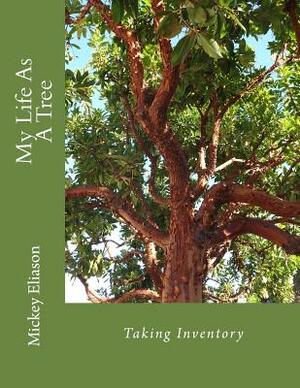 My Life As A Tree: Taking Inventory by Mickey Eliason