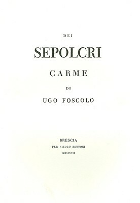 Dei Sepolcri: Carme Di Ugo Foscolo by Ugo Foscolo, Arnaldo Bruni