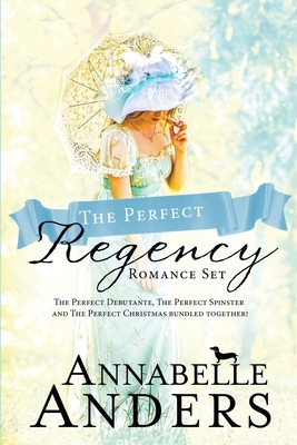 The Perfect Regency Set: The Perfect Debutante, The Perfect Spinster and The Perfect Christmas bundled together! by Annabelle Anders