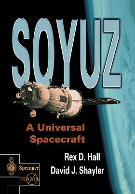 Soyuz: A Universal Spacecraft by David Shayler, Rex Hall