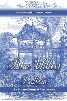 Blue Willow Pattern: A Chinese Cultural Perspective by Jennifer C. Petersen, Hilderic Friend