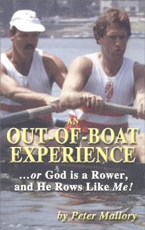 An Out-of-boat Experience --: Or God is a Rower, and He Rows Like Me! by Peter Mallory