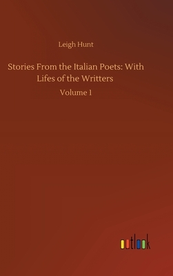 Stories From the Italian Poets: With Lifes of the Writters: Volume 1 by Leigh Hunt