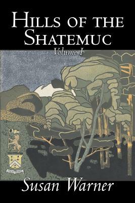 Hills of the Shatemuc, Volume I of II by Susan Warner, Fiction, Literary, Romance, Historical by Susan Warner, Elizabeth Wetherell