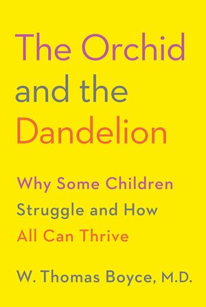 The Orchid and the Dandelion: Why Some Children Struggle and How All Can Thrive by W. Thomas Boyce