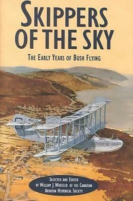 Skippers of the Sky: The Early Years of Bush Flying by William Wheeler