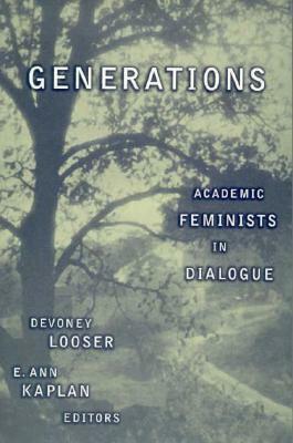 Generations: Academic Feminists In Dialogue by E. Ann Kaplan, Devoney Looser