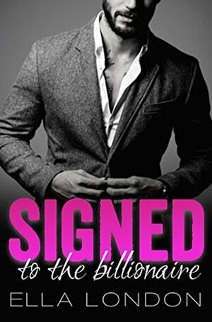 Signed To The Billionaire (The Billionaire's Offer, Book 1) (An Alpha Billionaire Romance) by Ella London