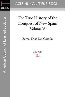 The True History of the Conquest of New Spain, Volume 5 by Bernal Diaz Del Castillo