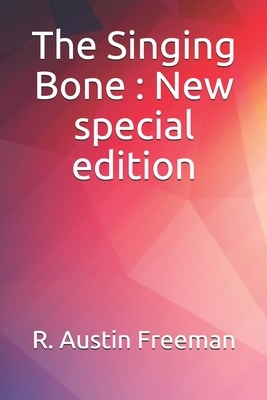 The Singing Bone: New special edition by R. Austin Freeman