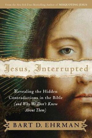 Jesus, Interrupted: Revealing the Hidden Contradictions in the Bible & Why We Don't Know about Them by Bart D. Ehrman, Bart D. Ehrman