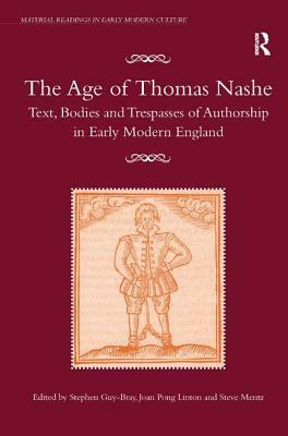 The Age of Thomas Nashe: Text, Bodies and Trespasses of Authorship in Early Modern England by Joan Pong Linton, Stephen Guy-Bray