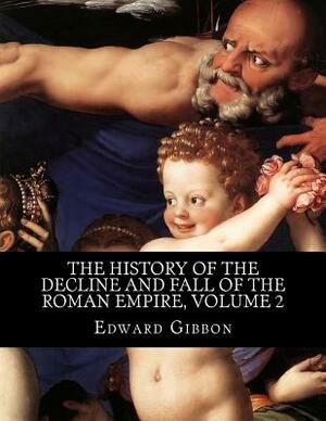 The History of the Decline and Fall of the Roman Empire, Volume 2 by Edward Gibbon