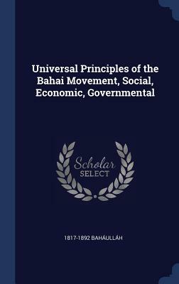 Universal Principles of the Bahai Movement, Social, Economic, Governmental by Bahá'u'lláh