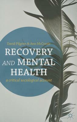 Recovery and Mental Health: A Critical Sociological Account by David Pilgrim, Ann McCranie