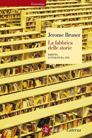 La fabbrica delle storie: Diritto, letteratura, vita by Jerome Bruner, Jerome Bruner