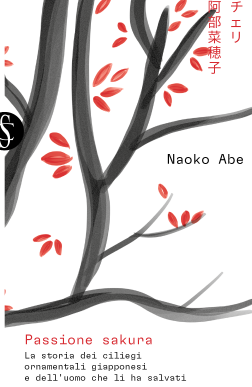 Passione sakura: La storia dei ciliegi ornamentali giapponesi e dell'uomo che li ha salvati by Naoko Abe