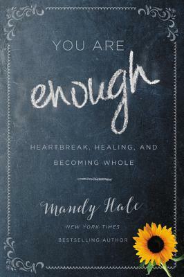 You Are Enough: Heartbreak, Healing, and Becoming Whole by Mandy Hale