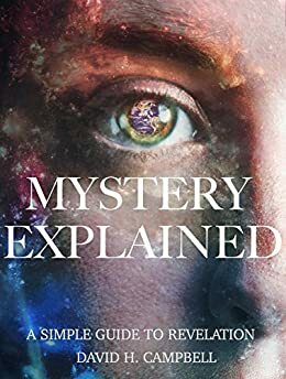 Mystery Explained: A Simple Guide to Revelation by David H. Campbell