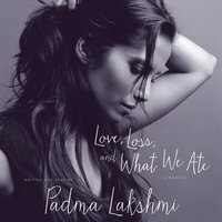 Love, Loss, and What We Ate: A Memoir by Padma Lakshmi
