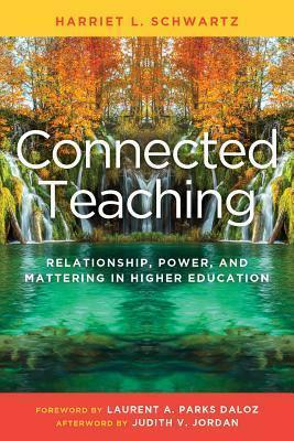 Connected Teaching: Relationships, Power, and Mattering in Higher Education by Judith V. Jordan, Harriet L. Schwartz, Harriet L. Schwartz, Laurent A. Daloz