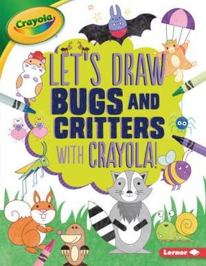 Let's Draw Bugs and Critters with Crayola (R) ! by Kathy Allen