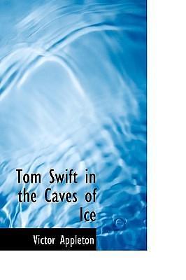 Tom Swift in the Caves of Ice: Or: The Wreck of the Airship by Victor Appleton, Victor Appleton