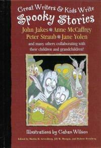 Great Writers and Kids Write Spooky Stories by Peter Straub, Jill M. Morgan, Martin H. Greenberg, John Jakes, Robert E. Weinberg, Jane Yolen, Anne McCaffrey, Robert S. Weinberg