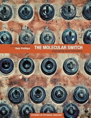 The Molecular Switch: Signaling and Allostery by Rob Phillips