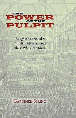 The Power of the Pulpit by Gardiner Spring