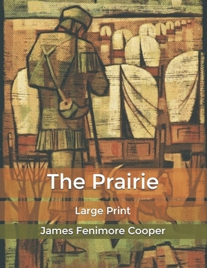 The Prairie: Large Print by James Fenimore Cooper