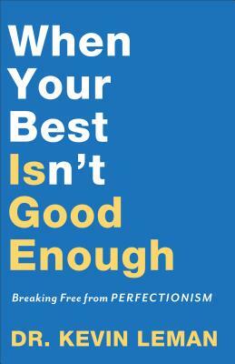 When Your Best Isn't Good Enough: Breaking Free from Perfectionism by Kevin Leman