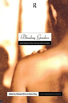 Blending Genders: Social Aspects of Cross-Dressing and Sex Changing by Richard Ekins, David King