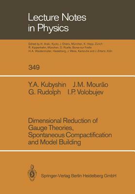 Dimensional Reduction of Gauge Theories, Spontaneous Compactification and Model Building by Gerd Rudolph, Yura A. Kubyshin, Jose M. Mourao