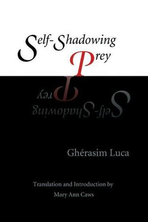 Self-Shadowing Prey by Gherasim Luca, Mary Ann Caws